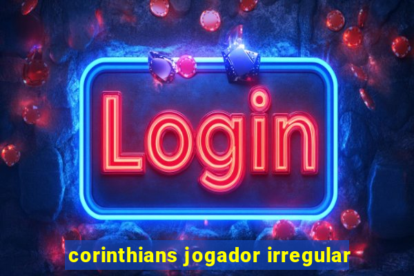 corinthians jogador irregular